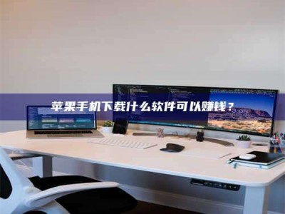 琼海苹果手机下载什么软件可以赚钱？